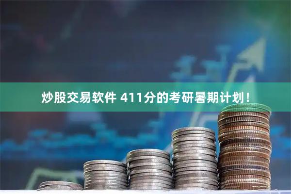 炒股交易软件 411分的考研暑期计划！